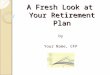 A Fresh Look at Your Retirement Plan by Your Name, CFP
