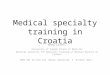 Medical specialty training in Croatia Nada Cikes, University of Zagreb School of Medicine National Authority for Specialty Training of Medical Doctors