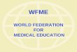 WFME WORLD FEDERATION FOR MEDICAL EDUCATION. MEDINE Task Force III on Quality Assurance Standards Developing European Standards in Medical Education based