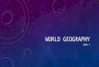 WORLD GEOGRAPHY WEEK 1. OBJECTIVES LEARN THE TWO MAIN BRANCHES OF GEOGRAPHY HOW WE USE GEOGRAPHY HOW WE CAN ORGANIZE OUR WORLD AND THE STUDY OF GEOGRAPHY