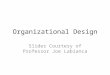 Organizational Design Slides Courtesy of Professor Joe Labianca