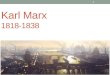 Karl Marx 1818-1838 1. Karl Marx (1818-1838) Born in southeastern Germany, to middle class family Family converted from Judaism to Lutheranism due to