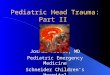 Pediatric Head Trauma: Part II Joshua Rocker, MD Pediatric Emergency Medicine Schneider Children’s Hospital