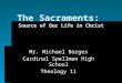 The Sacraments: Source of Our Life in Christ Mr. Michael Borges Cardinal Spellman High School Theology 11