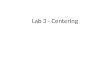 Lab 3 - Centering. Centering; or the smart way to align centered optical elements and systems This lab will make use of concepts used in the previous