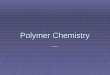 Polymer Chemistry ----. Polymers What is a polymer? Very Large molecules structures chain-like in nature. Poly mer many repeat unit many repeat unit Adapted