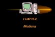 CHAPTER Modems. Chapter Objectives Discuss basic modem related issues –Standards, Hayes compatibility etc. Describe the different types of practical modems