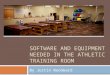 SOFTWARE AND EQUIPMENT NEEDED IN THE ATHLETIC TRAINING ROOM By Justin Woodward