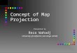 Concept of Map Projection Presented by Reza Wahadj University of California,San Diego (UCSD)