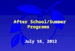 July 16, 2012 After School/Summer Programs. PurposePurpose After School / Summer ProgramsAfter School / Summer Programs SummarySummary Presentation Outline