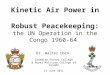 Kinetic Air Power in Robust Peacekeeping: the UN Operation in the Congo 1960-64 Dr. Walter Dorn Canadian Forces College & Royal Military College of Canada