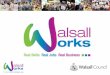 Walsall Works Walsall Works started in April 2012 to: support young people into apprenticeships stimulating employment within local businesses The scheme