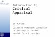 Jo Hunter Clinical Outreach Librarian University of Oxford Health Care Libraries Introduction to Critical Appraisal