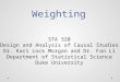 Weighting STA 320 Design and Analysis of Causal Studies Dr. Kari Lock Morgan and Dr. Fan Li Department of Statistical Science Duke University