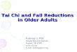 Tai Chi and Fall Reductions in Older Adults Fuzhong Li, PhD Oregon Research Institute Eugene, OR 97403  E-mail: fuzhongl@ori.org