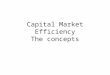 Capital Market Efficiency The concepts. Topics What if you figure a stock price moving pattern? Some formal definitions Implications of Market efficiency