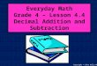 Everyday Math Grade 4 – Lesson 4.4 Decimal Addition and Subtraction Copyright © 2011 Kelly Mott
