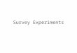 Survey Experiments. Defined Uses a survey question as its measurement device Manipulates the content, order, format, or other characteristics of the survey