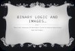 BINARY LOGIC AND IMAGES… There I will shows you all information I found on internet about binary logic and images…
