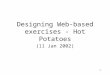 1 Designing Web-based exercises - Hot Potatoes (11 Jan 2002)