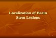 1 Localization of Brain Stem Lesions. 2 Anatomy of the Brain Stem Part of the brain that extends from: The rostral plane of the Superior Colliculus To