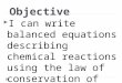 Objective  I can write balanced equations describing chemical reactions using the law of conservation of matter
