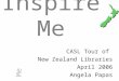 Inspire Me CASL Tour of New Zealand Libraries April 2006 Angela Papas