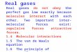 Real gases 1.4 Molecular interactions 1.5 The van de Waals equation 1.6 The principle of corresponding states Real gases do not obey the perfect gas law