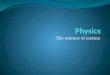 The science of motion. Physics The study of matter and energy Astronomy Classical mechanics Thermodynamics, statistical mechanics Electricity and magnetism