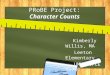 PRoBE Project: Character Counts Kimberly Willis, MA Leeton Elementary UMKC CPCE 5575C