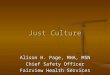 Just Culture Alison H. Page, MHA, MSN Chief Safety Officer Fairview Health Services