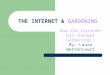 THE INTERNET & GARDENING How the Internet has changed Gardening!! By: Laura Bettencourt