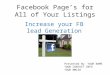 Facebook Page’s for All of Your Listings Increase your FB lead Generation Presented By: YOUR NAME YOUR CONTACT INFO YOUR NMLS#