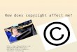Http:// 1/nov/21/multiple-choice-students- teachers-technology How does copyright affect me?