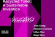 Recycled Toilet: A Sustainable Invention Alan Chang Mauricio Carranza Lilian Diaz Hugo Silva EWS 425 03/15/05