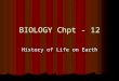 BIOLOGY Chpt - 12 History of Life on Earth. The Theory of Spontaneous Generation Before the microscope, it was commonly thought life arose from NON- LIFE