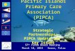 Pacific Islands Primary Care Association (PIPCA) 57 th PIHOA Board Meeting March 10, 2015 Koror, Palau Strategic Partnerships: PIPCA Update and Key Issues