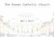 The Roman Catholic Church Who's Who?. The Pope Speaks on behalf of God. Believed to be a direct descendent of the apostle Peter. Dictates Church policy