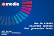 How-to create relevant content that generates leads Jeff Gordon Director of Marketing emedia