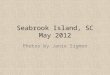 Seabrook Island, SC May 2012 Photos by Janie Sigmon