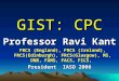 GIST: CPC Professor Ravi Kant FRCS (England), FRCS (Ireland), FRCS(Edinburgh), FRCS(Glasgow), MS, DNB, FAMS, FACS, FICS, President IASO 2006 1