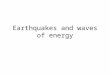 Earthquakes and waves of energy Learning Target: : I am learning how to analyze data in order to predict changes on the Earth’s surface. The purpose