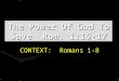 The Power Of God To Save Rom. 1:16-17 CONTEXT: Romans 1-8