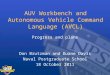 AUV Workbench and Autonomous Vehicle Command Language (AVCL) Progress and plans Don Brutzman and Duane Davis Naval Postgraduate School 18 October 2011