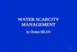 1 WATER SCARCITY MANAGEMENT by Özden BİLEN. 2 Scarcity : Excess of demand over usable water or available water in a given region Water Availability :