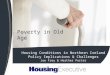 Poverty in Old Age Housing Conditions in Northern Ireland Policy Implications & Challenges Joe Frey & Heather Porter