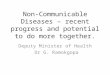 Non-Communicable Diseases – recent progress and potential to do more together. Deputy Minister of Health Dr G. Ramokgopa