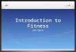 Introduction to Fitness PAF 3OF/M. INTRODUCTION TO FITNESS TOPICS BENEFITS OF FITNESS COMPONENTS OF FITNESS PRINCIPLES OF FITNESS THE MUSCULAR SYSTEM