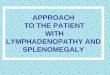 APPROACH TO THE PATIENT WITH LYMPHADENOPATHY AND SPLENOMEGALY