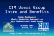 CIM Users Group Intro and Benefits Ralph Mackiewicz Chair, Marketing Subcommittee UCA International Users Group October 2007 Austin, TX 